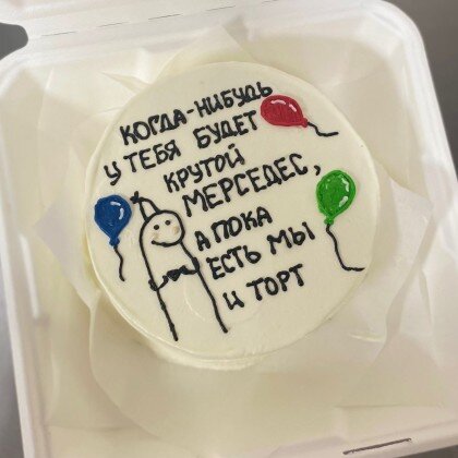 Когда нибудь у тебя будет крутой мерседес, а пока есть мы и торт